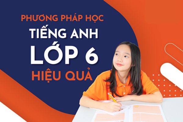 Cách học tiếng Anh lớp 6 hiệu quả