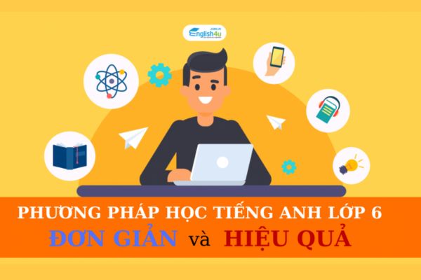 Cách học tiếng Anh lớp 6 hiệu quả